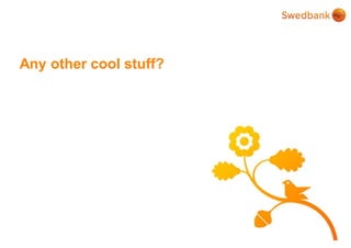 © Swedbank
Any other cool stuff?
 
