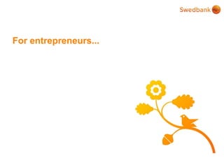 © Swedbank
For entrepreneurs...
 