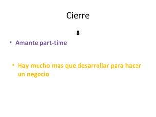 Cierre 8 Amante part-time Hay mucho mas que desarrollar para hacer un negocio 