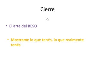Cierre 9 El arte del BESO Mostrame lo que tenés, lo que realmente tenés 