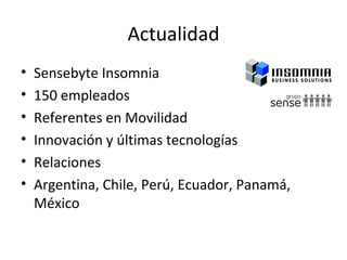 Actualidad Sensebyte Insomnia 150 empleados Referentes en Movilidad Innovación y últimas tecnologías Relaciones Argentina, Chile, Perú, Ecuador, Panamá, México 