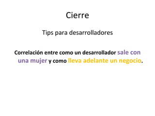 Cierre Tips para desarrolladores Correlación entre como un desarrollador  sale con una mujer  y como  lleva adelante un negocio . 