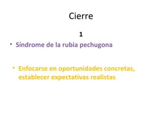 Cierre 1 Síndrome de la rubia pechugona Enfocarse en oportunidades concretas, establecer expectativas realistas 