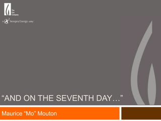 “AND ON THE SEVENTH DAY…”
Maurice “Mo” Mouton
 