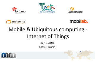 Mobile & Ubiquitous computing Internet of Things
02.12.2013
Tartu, Estonia

 