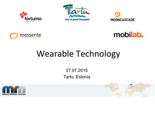 Wearable Technology
27.07.2015
Tartu, Estonia
 