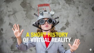 A SHORT HISTORY
OF VIRTUAL REALITY
 