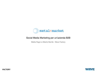 Social Media Marketing per unʼazienda B2B
    Mattia Ragni e Alberto Barrilà - Wave Factory
 