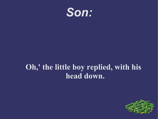 Son:
Oh,' the little boy replied, with his
head down.
 