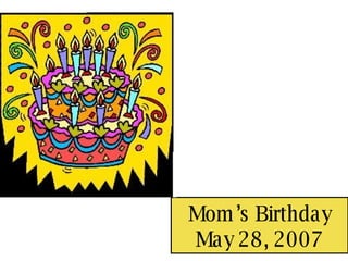 Mom’s Birthday May 28, 2007 