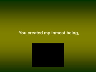 You created my inmost being,  