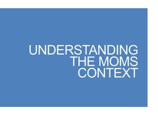 UNDERSTANDING 
THE MOMS 
CONTEXT 
 