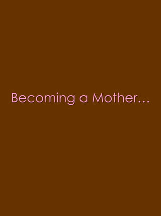 Becoming a Mother…
