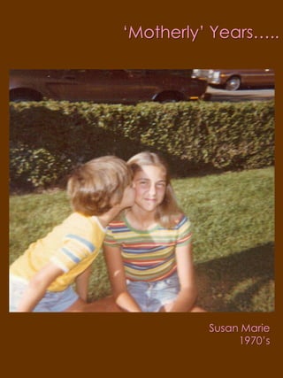 ‘Motherly’ Years…..Susan Marie1970’s