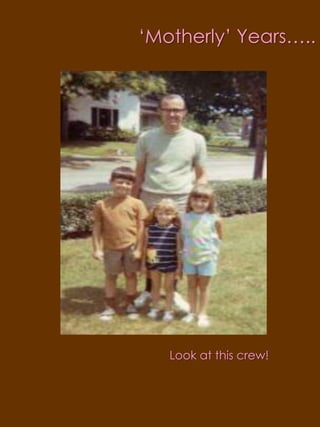 ‘Motherly’ Years…..Look at this crew!