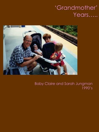 ‘Grandmother’ Years…..Baby Claire and Sarah Jungman1990’s
