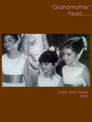 ‘Grandmother’ Years…..Claire, Kara, Sarah2002