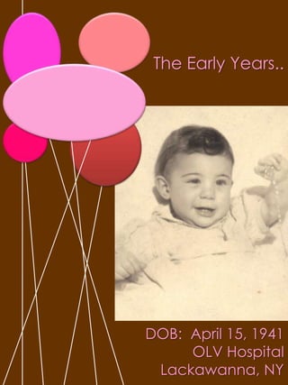 The Early Years.. DOB:  April 15, 1941OLV HospitalLackawanna, NY