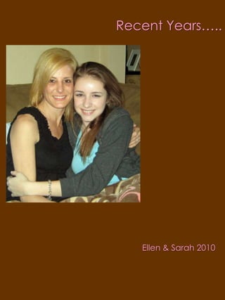 Recent Years…..Ellen & Sarah 2010