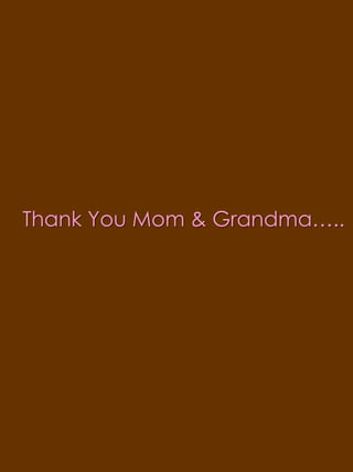 Thank You Mom & Grandma…..