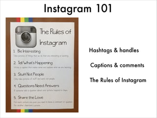 Instagram 101
Captions & comments
The Rules of Instagram
Hashtags & handles
 