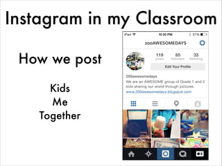 Instagram in my Classroom
How we post
!
Kids
Me
Together
 