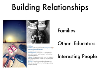 Building Relationships
Families
!
Other Educators
!
Interesting People
 
