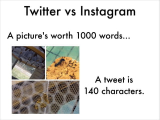 Twitter vs Instagram
A picture's worth 1000 words...
A tweet is
140 characters.
 