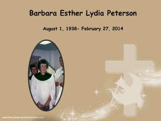 Barbara Esther Lydia Peterson
August 1, 1938- February 27, 2014
 