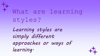 What are learning
styles?
 