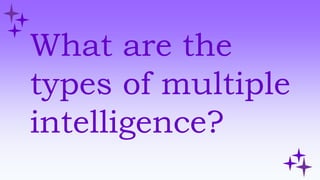 What are the
types of multiple
intelligence?
 