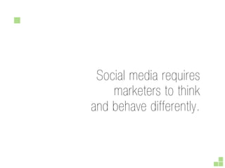 Social media requires
    marketers to think
and behave differently.
 
