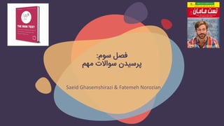 ‫سوم‬ ‫فصل‬
:
‫مهم‬ ‫سواالت‬ ‫پرسیدن‬
Saeid Ghasemshirazi & Fatemeh Norozian
 