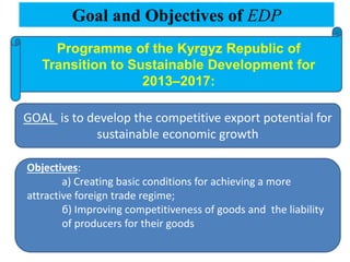 Goal and Objectives of EDP
GOAL is to develop the competitive export potential for
sustainable economic growth
Objectives:...