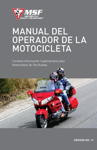 MANUAL DEL
OPERADOR DE LA
MOTOCICLETA
Contiene Información Suplementaria para
Motocicletas de Tres Ruedas
EDICIÓN NO. 17
 