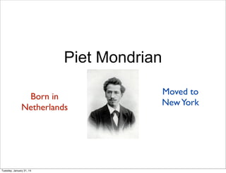Piet Mondrian
Born in
Netherlands

Tuesday, January 21, 14

Moved to
New York

 