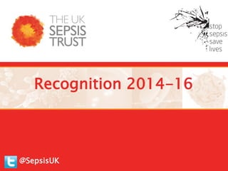 Recognition 2014-16
@SepsisUK
 