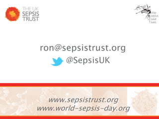 ron@sepsistrust.org
@SepsisUK
www.sepsistrust.org
www.world-sepsis-day.org
 