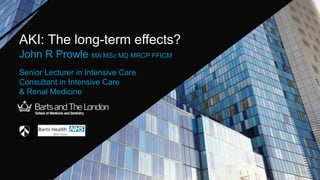 John R Prowle MA MSc MD MRCP FFICM
Senior Lecturer in Intensive Care
Consultant in Intensive Care
& Renal Medicine
AKI: The long-term effects?
 