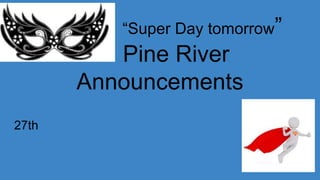 “Super Day tomorrow”
Pine River
Announcements
Mon. Feb.
27th
 