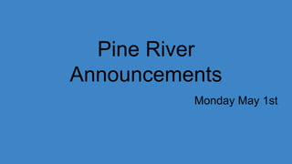 Pine River
Announcements
Monday May 1st
 