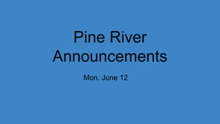 Pine River
Announcements
Mon. June 12
 