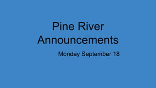 Pine River
Announcements
Monday September 18
 