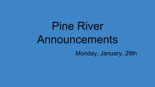 Pine River
Announcements
Monday, January, 29th
 