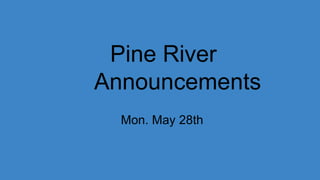 Pine River
Announcements
Mon. May 28th
 