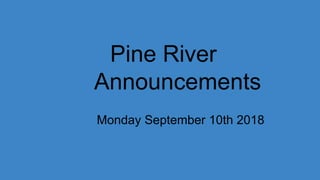 Pine River
Announcements
Monday September 10th 2018
 