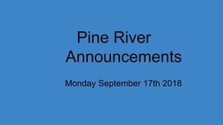 Pine River
Announcements
Monday September 17th 2018
 
