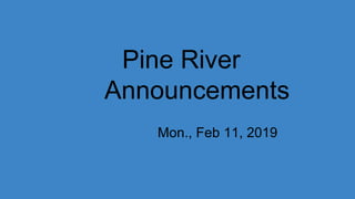 Pine River
Announcements
Mon., Feb 11, 2019
 