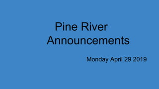 Pine River
Announcements
Monday April 29 2019
 