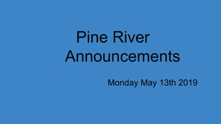 Pine River
Announcements
Monday May 13th 2019
 